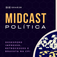 S04E28 - Desespero Impresso, Retrocessos e Bravata na CPI | MIDCast Política