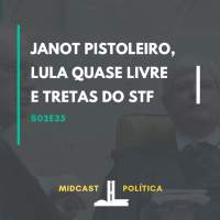 S02E35 - Janot Pistoleiro, Lula quase Livre e STF