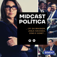S06E47 - CPI da Braskem, Janja hackeada, Dino e Gonet