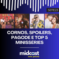S07E23 - MIDCast Sem Pauta: Cornos, Spoilers, Pagode e Top 5 Minisséries