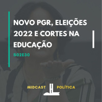 S02E30 - Novo PGR, Eleições 2022 e Cortes na Educação