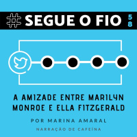 Segue o Fio #58 - A amizade entre Marilyn Monroe e Ella Fitzgerald