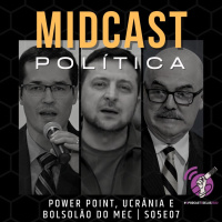 S05E07 - Power Point, Ucrânia e Bolsolão do MEC | MIDCast Política