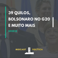 S02E18 - 39 quilos, Bolsonaro no G20 e muito mais