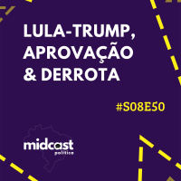 S08E50 - Lula-Trump, Aprovação e Derrota
