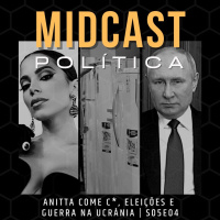 S05E04 - Anitta Come C*, Eleições e Guerra na Ucrânia | MIDCast Política