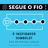 Segue o Fio #53 - O inspirador Humboldt