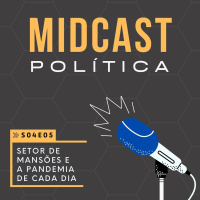 S04E05 - Setor de Mansões e a Pandemia de cada dia | MIDCast Política
