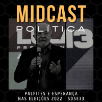 S05E33 - Palpites e Esperança nas Eleições 2022 | MIDCast Política