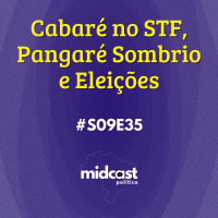 S09E35 - Cabaré no STF, Pangaré Sombrio e Eleições