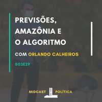 S03E29 - Previsões, Amazônia e o Algoritmo | MIDCast Política