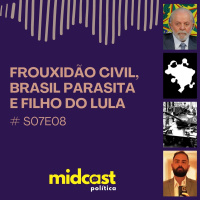 S07E08 - Frouxidão Civil, Brasil Parasita e Filho do Lula