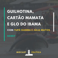 S03E17 - Guilhotina, Cartão Mamata e GLO do Ibama | MIDCast Política