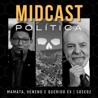 S05E02 - Mamata, Veneno e Querido Ex | MIDCast Política