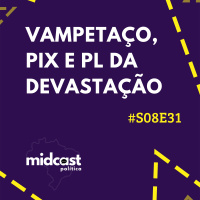 S08E31 - Vampetaço, PIX e PL da Devastação