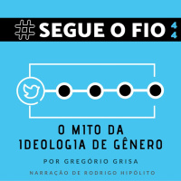 Segue o Fio #44 - O Mito da Ideologia de Gênero