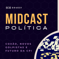 S04E31 - Coxão, Novos Golpistas e Futuro da CPI | MIDCast Política