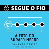 Segue o Fio #21 - A foto do Buraco Negro