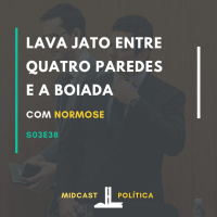 S03E38 - Lava Jato entre Quatro Paredes e A Boiada | MIDCast Política
