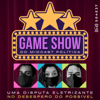 S04E37 - GAME SHOW do MIDCast Política
