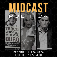 S05E08 - Propina, Lulapalooza e Eleições | MIDCast Política