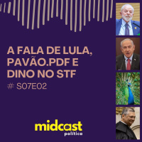 S07E02 - A fala de Lula, Pavão.pdf e Dino no STF
