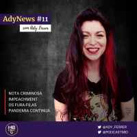AdyNews #11 - Aroma de impeachment, Nota Criminosa e Desvios da Vacina