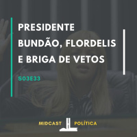 S03E33 - Presidente Bundão, Flordelis e Briga de Vetos | MIDCast Política