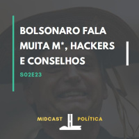 S02E23 - Bolsonaro fala muita m*, hackers e conselhos