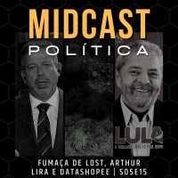 S05E15 - Fumaça de Lost, Arthur Lira e DataShopee | MIDCast Política