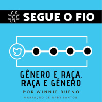 Segue o Fio #17 - Gênero e Raça, Raça e Gênero