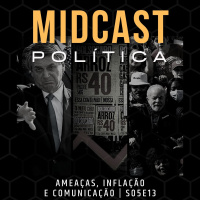S05E13 - Ameaças, Inflação e Comunicação | MIDCast Política