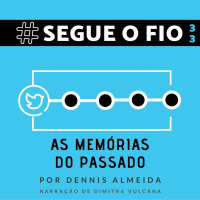Segue o Fio #33 - As memórias do passado