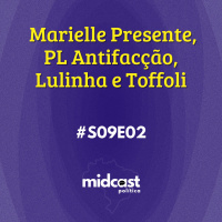 S09E02 - Marielle Presente, PL Antifacção, Lulinha e Toffoli