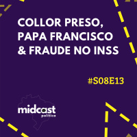 S08E13 - Collor Preso, Papa Francisco e Fraude no INSS