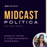 S04E45 - Mamata Frias e Terrivelmente Mendonça | MIDCast Política