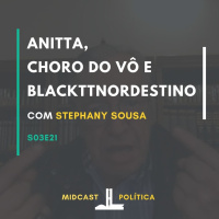 S03E21 - Anitta, Choro do Vô e BlackTTNordestino | MIDCast Política