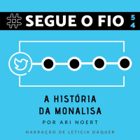 Segue o Fio #54 - A história da Monalisa