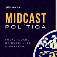 S04E43 - Fuga, Tucano de Ouro, Lula e Marreco | MIDCast Política