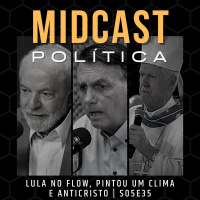 S05E35 - Lula no Flow, Pintou um Clima e AntiCristo | MIDCast Política