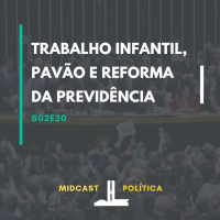 S02E20 - Trabalho Infantil, Pavão e Reforma da Previdência