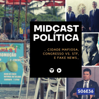 S06E36 - Cidade Mafiosa, Congresso vs. STF e Fake News