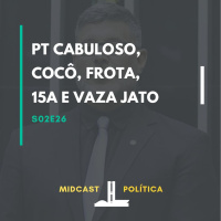 S02E26 - PT Cabuloso, Cocô, Frota, 15A e Vaza Jato