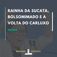 S03E05 - Rainha da Sucata, Bolsomimado e a volta do Carluxo | MIDCast Política