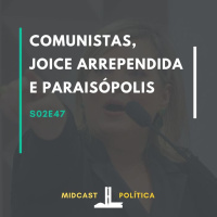 S02E47 - Comunistas, Joice Arrependida e Paraisópolis