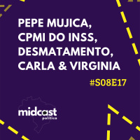 S08E17 - Pepe Mujica, CPMI do INSS, Desmatamento, Carla e Virginia