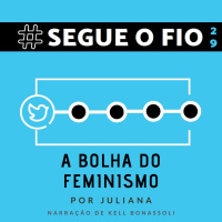 Segue o Fio #29 - A bolha do feminismo