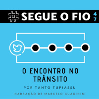 Segue o Fio #47 - O encontro no trânsito