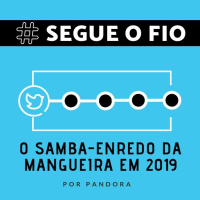 Segue o Fio #07 - O samba-enredo da Mangueira em 2019