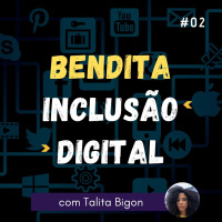 Bendita Inclusão Digital #02 - EAD na gambiarra (com Talita Bigon)